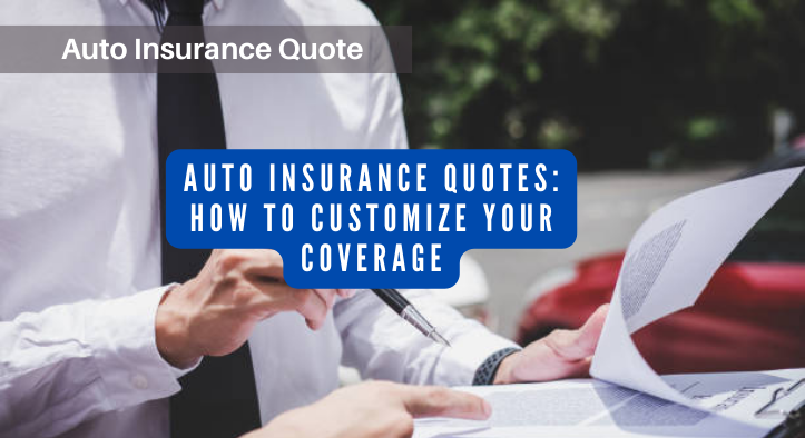 Auto Insurance Quotes: How to Customize Your Coverage