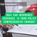 Hail Car Insurance Coverage: Is Your Policy Comprehensive Enough?